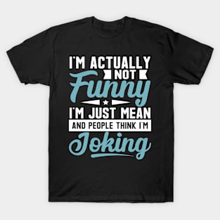 I'm Actually Not Funny I'm Just Mean T-Shirt